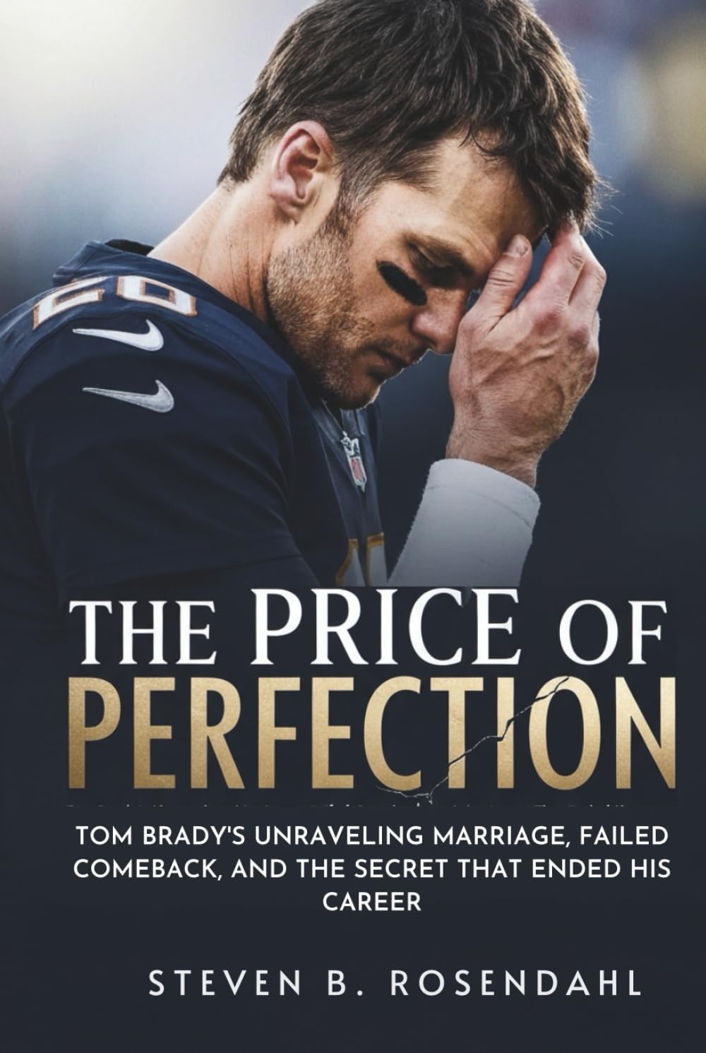 The Price of Perfection: Tom Brady's Unraveling Marriage, Failed Comeback, and the Secret That Ended His Career