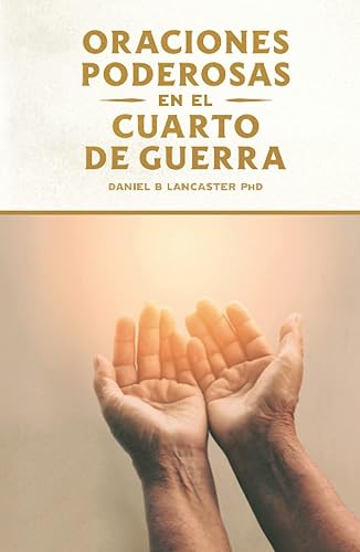 Oraciones Poderosas en el Cuarto de Guerra: Aprendiendo a orar como un guerrero poderoso en la oración (Plan de Batalla Espiritual para la Oración)