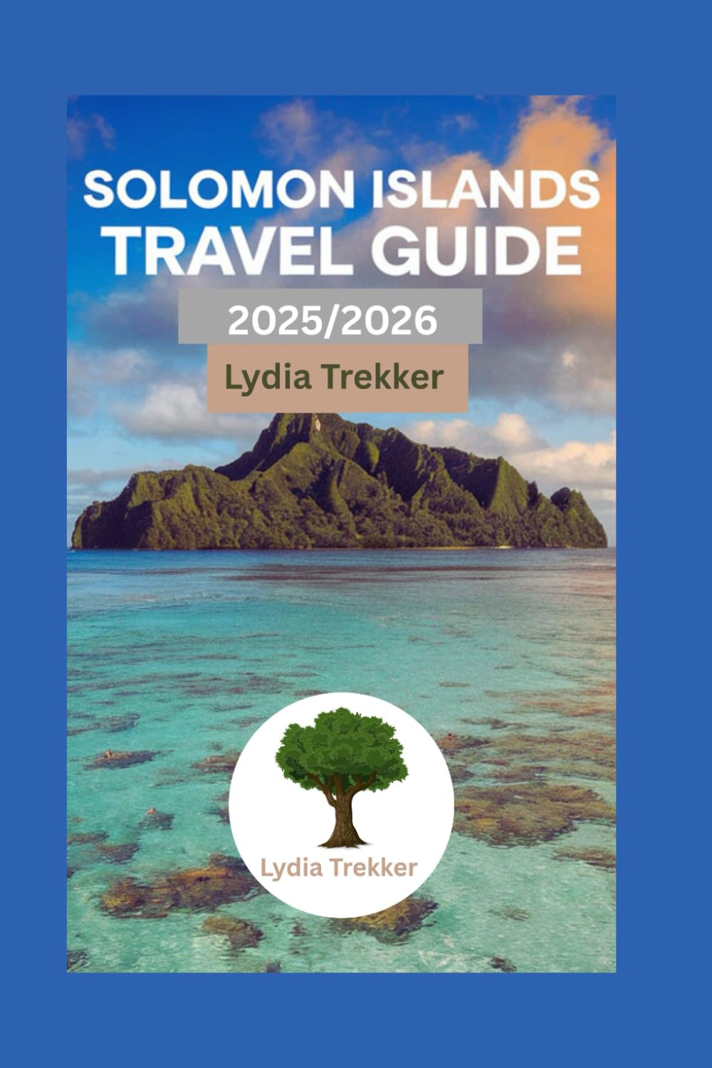 Solomon Islands Travel Guide 2025/2026: Island Life at Its Best: Discover the Culture, Natural Beauty, and Laid-Back Charm of the Solomon Islands (Safety Destination)