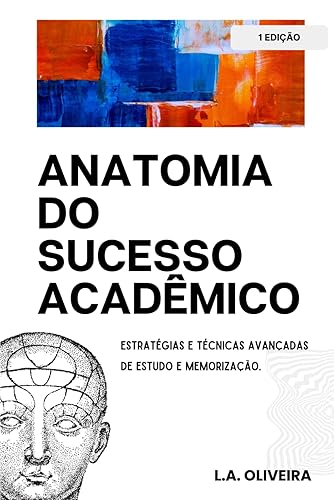 Anatomia do Sucesso Acadêmico: Estratégias e Técnicas Avançadas de Estudo e Memorização