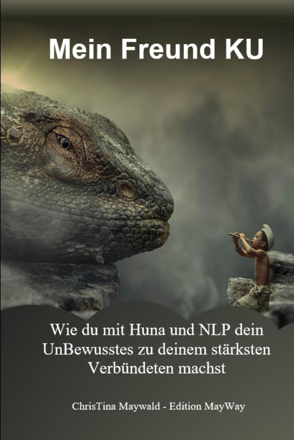 Mein Freund KU: Wie du mit Huna und NLP dein UnBewusstes zu deinem stärksten Verbündeten machst