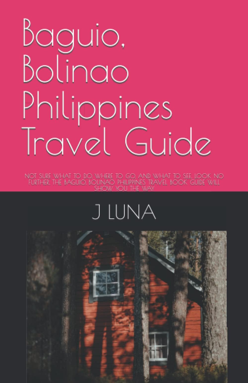 Baguio, Bolinao Philippines Travel Guide: NOT SURE WHAT TO DO, WHERE TO GO, AND WHAT TO SEE, LOOK NO FURTHER, THE BAGUIO, BOLINAO PHILIPPINES TRAVEL BOOK GUIDE WILL SHOW YOU THE WAY