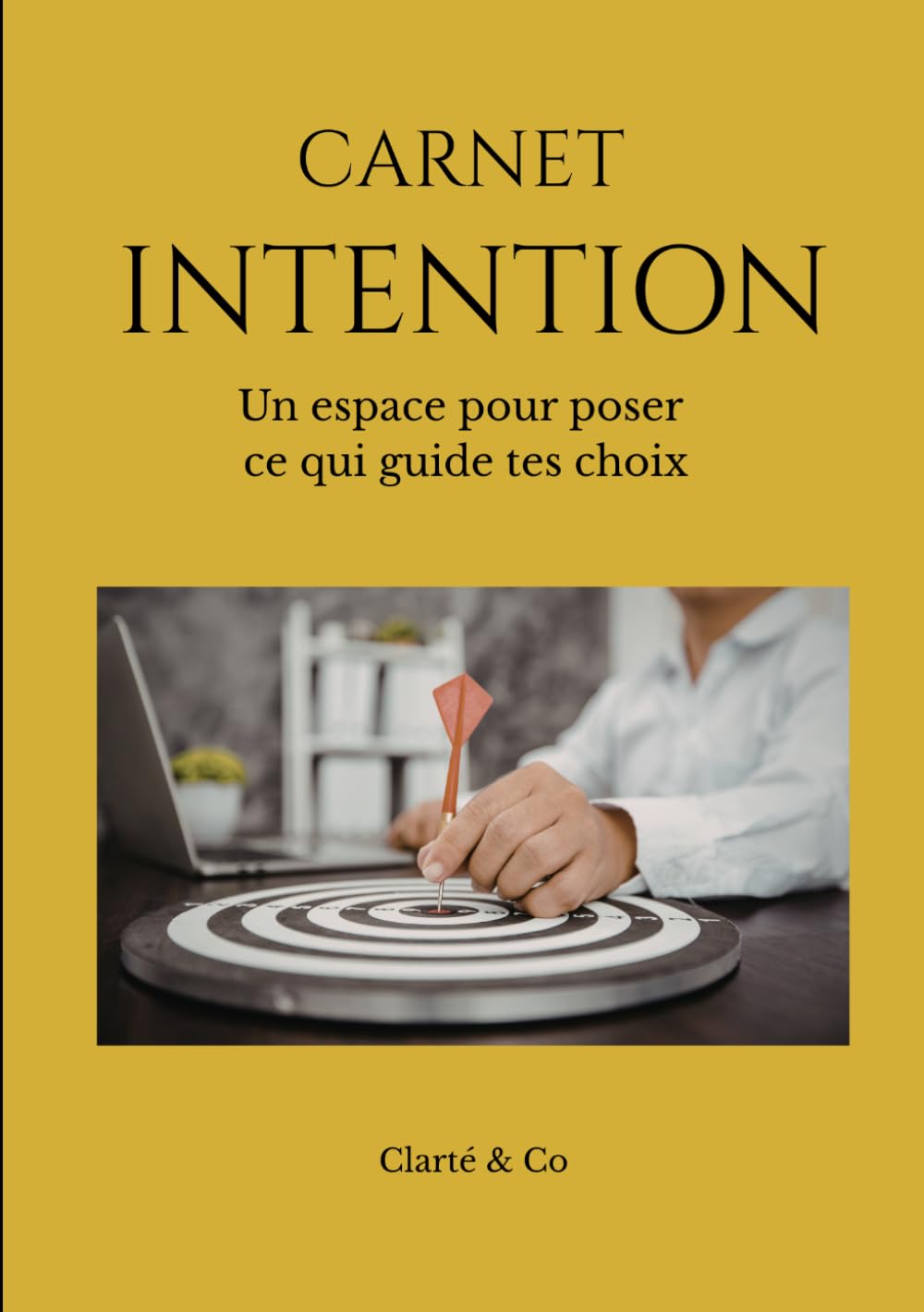 Carnet Intention: Un espace pour poser ce qui guide tes choix (Carnets Clarté & Co)