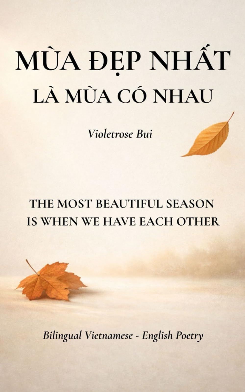 THE MOST BEAUTIFUL SEASON IS WHEN WE HAVE EACH OTHER: Bilingual Vietnamese – English Poetry