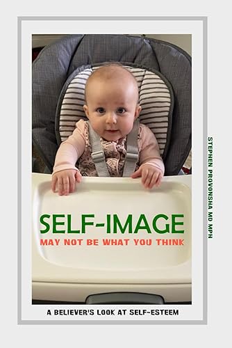 SELF-IMAGE MAY NOT BE WHAT YOU THINK A believer's look at self-esteem