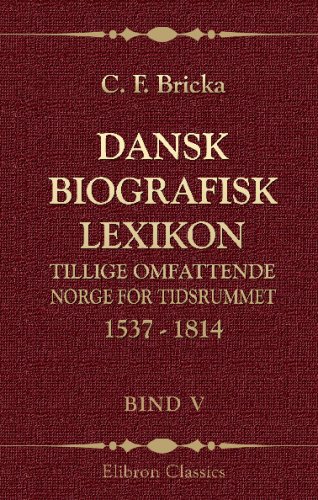 Dansk biografisk lexikon, tillige omfattende Norge for tidsrummet 1537 - 1814: Bind 5. Faaborg - Gersdorff (Danish Edition)
