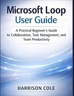 Microsoft Loop User Guide: A Practical Beginner’s Guide to Collaboration, Task Management, and Team Productivity