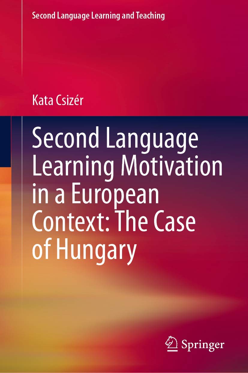 Second Language Learning Motivation in a European Context: The Case of Hungary (Second Language Learning and Teaching)      1st ed. 2020 Edition