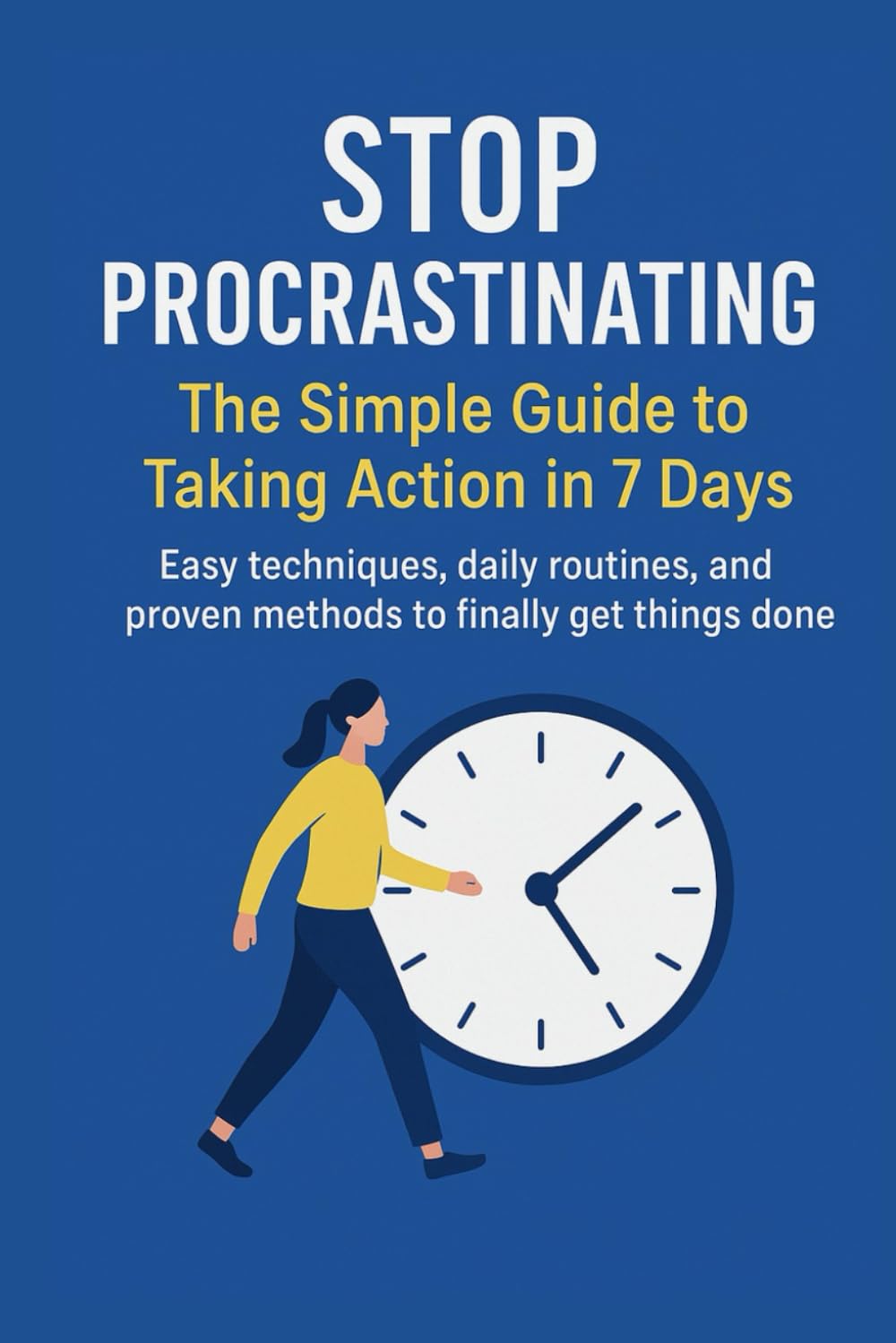 STOP PROCRASTINATING: The Simple Guide to Taking Action in 7 Days: Easy techniques, daily routines, and proven methods to finally get things done (Productivity Mastery Series)