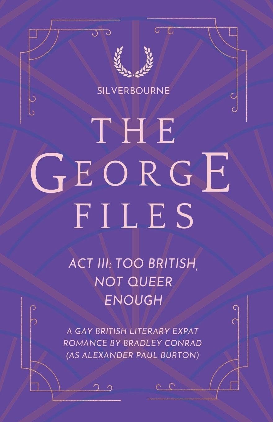 Silverbourne: The George Files: Act III: Too British, Not Queer Enough: A Gay British Literary Expat Romance: 3 (The George Files: A Gay British Literary Expat Romance)