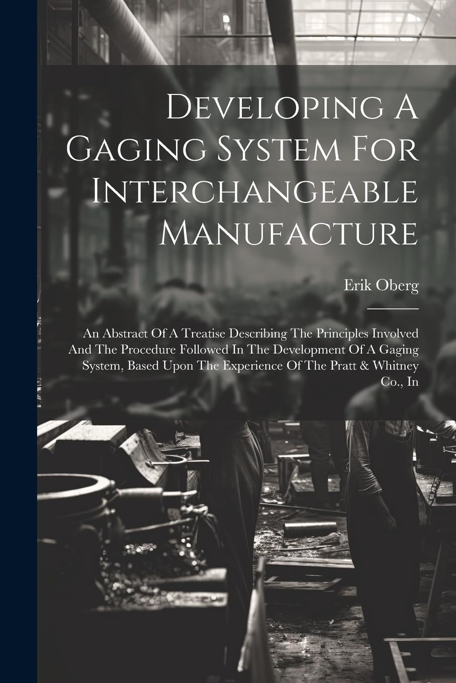 Developing A Gaging System For Interchangeable Manufacture: An Abstract Of A Treatise Describing The Principles Involved And The Procedure Followed In