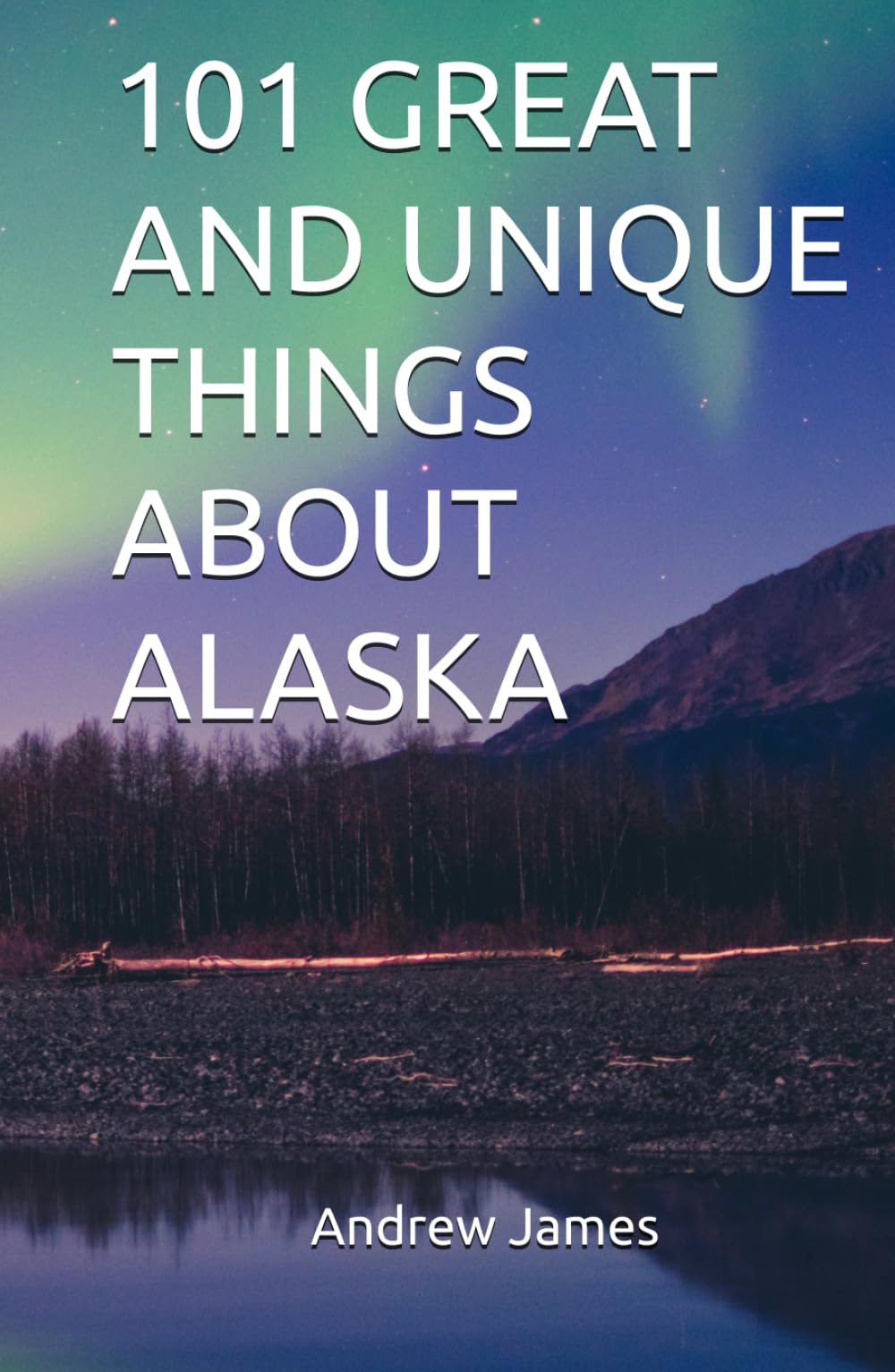 101 GREAT AND UNIQUE THINGS ABOUT ALASKA (GREAT STATES)