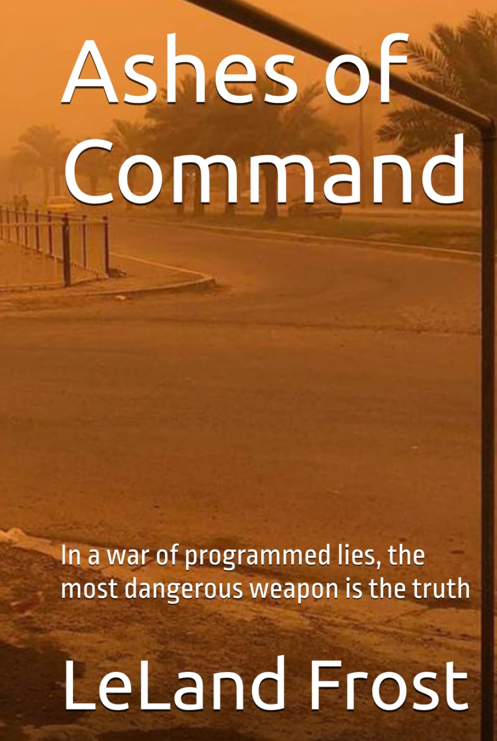 Ashes of Command: In a war of programmed lies, the most dangerous weapon is the truth