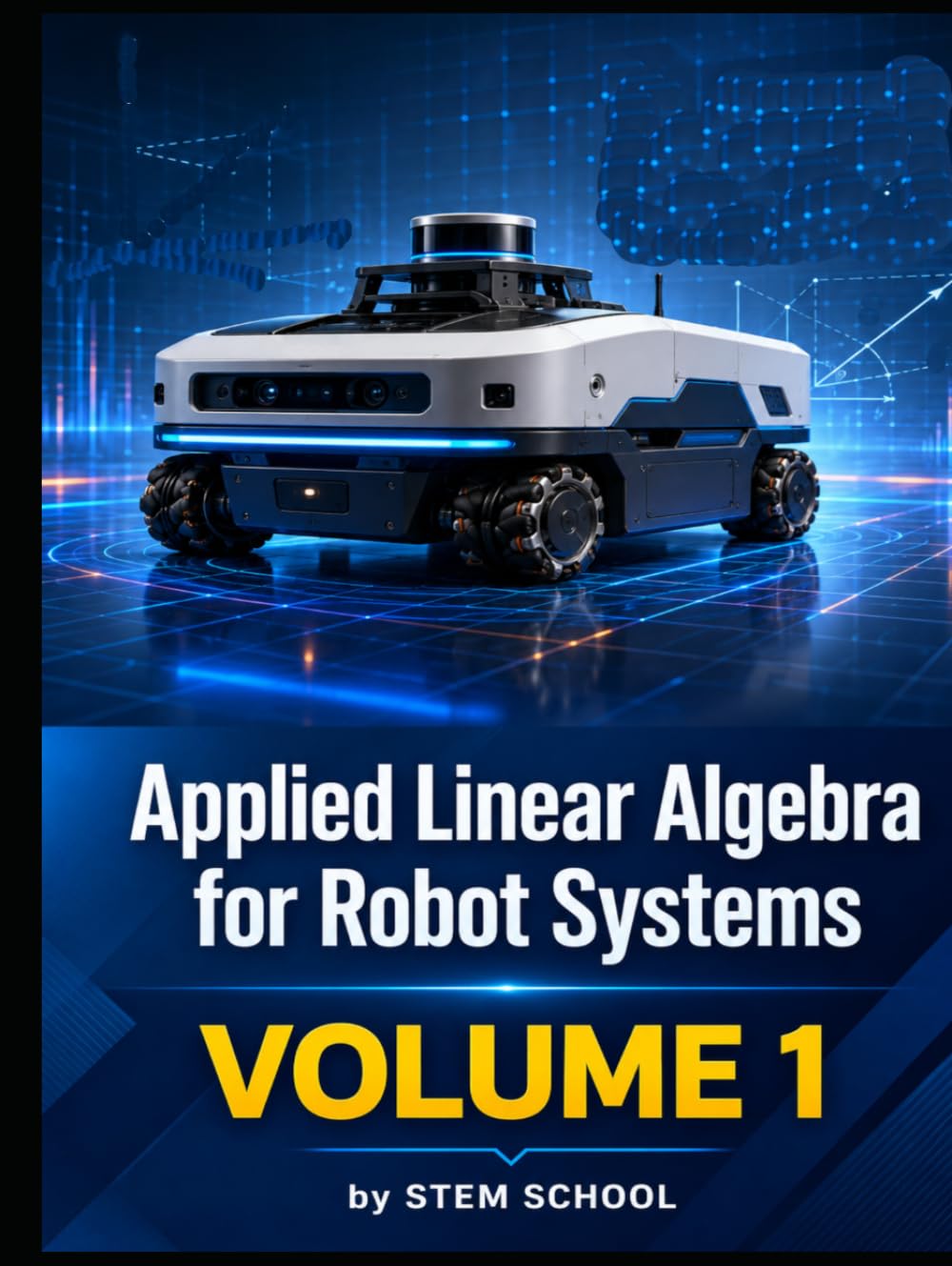 Applied Linear Algebra for Robot Systems Volume 1: Mathematics for Robotics, Automation and Intelligent Machines (Foundation on Robotics : Mathematics, Physics & Programming for Robotics)