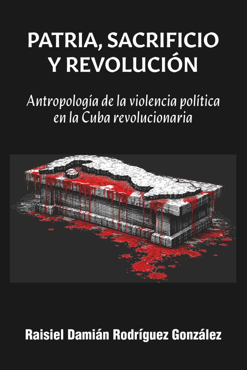 Patria, Sacrificio y Revolución: Antropología de la violencia política en la Cuba revolucionaria