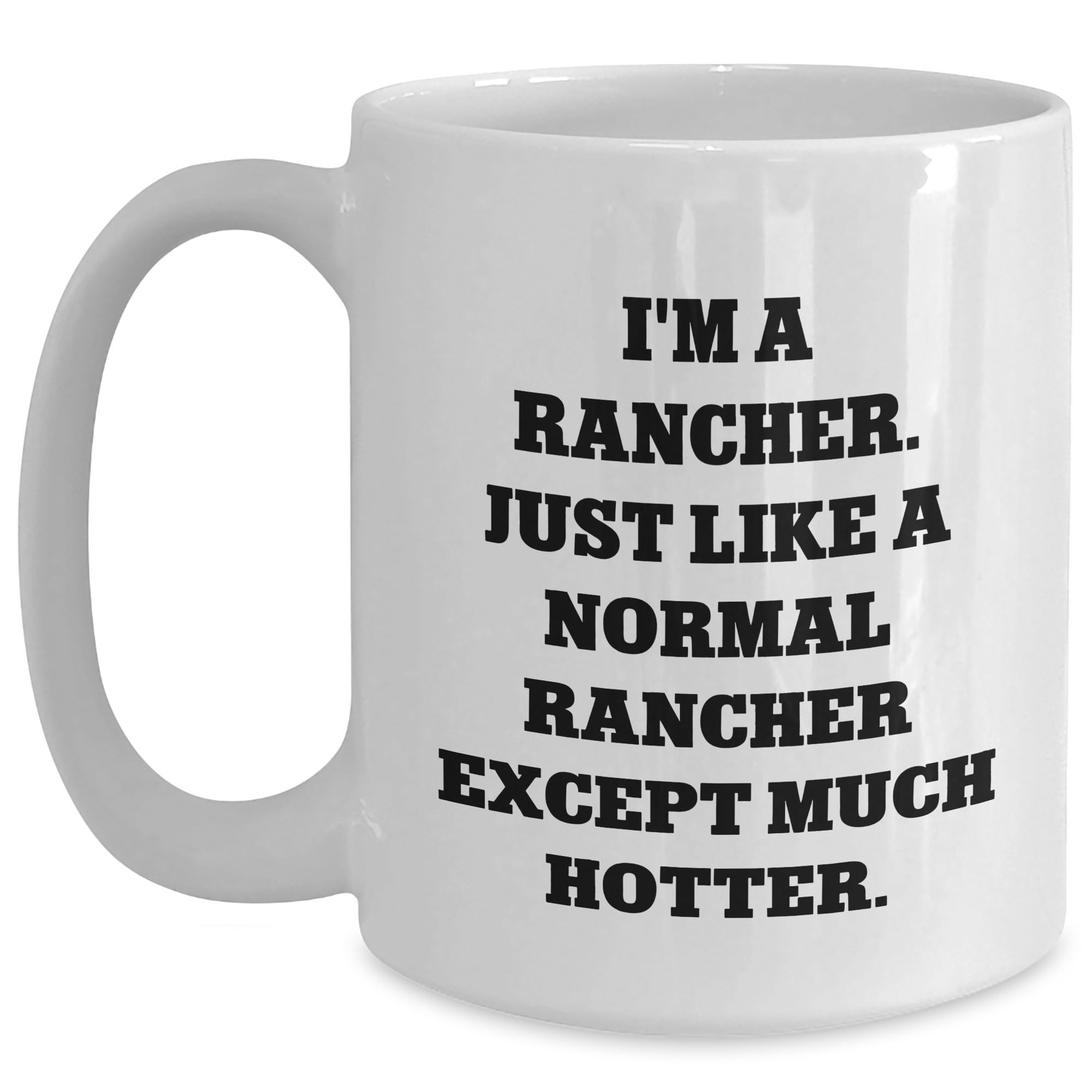 Rancher Gifts - White Coffee Mug - I'm A Rancher. Just Like A Normal Rancher Except Much H — funny ceramic mug from ShopProudGifts