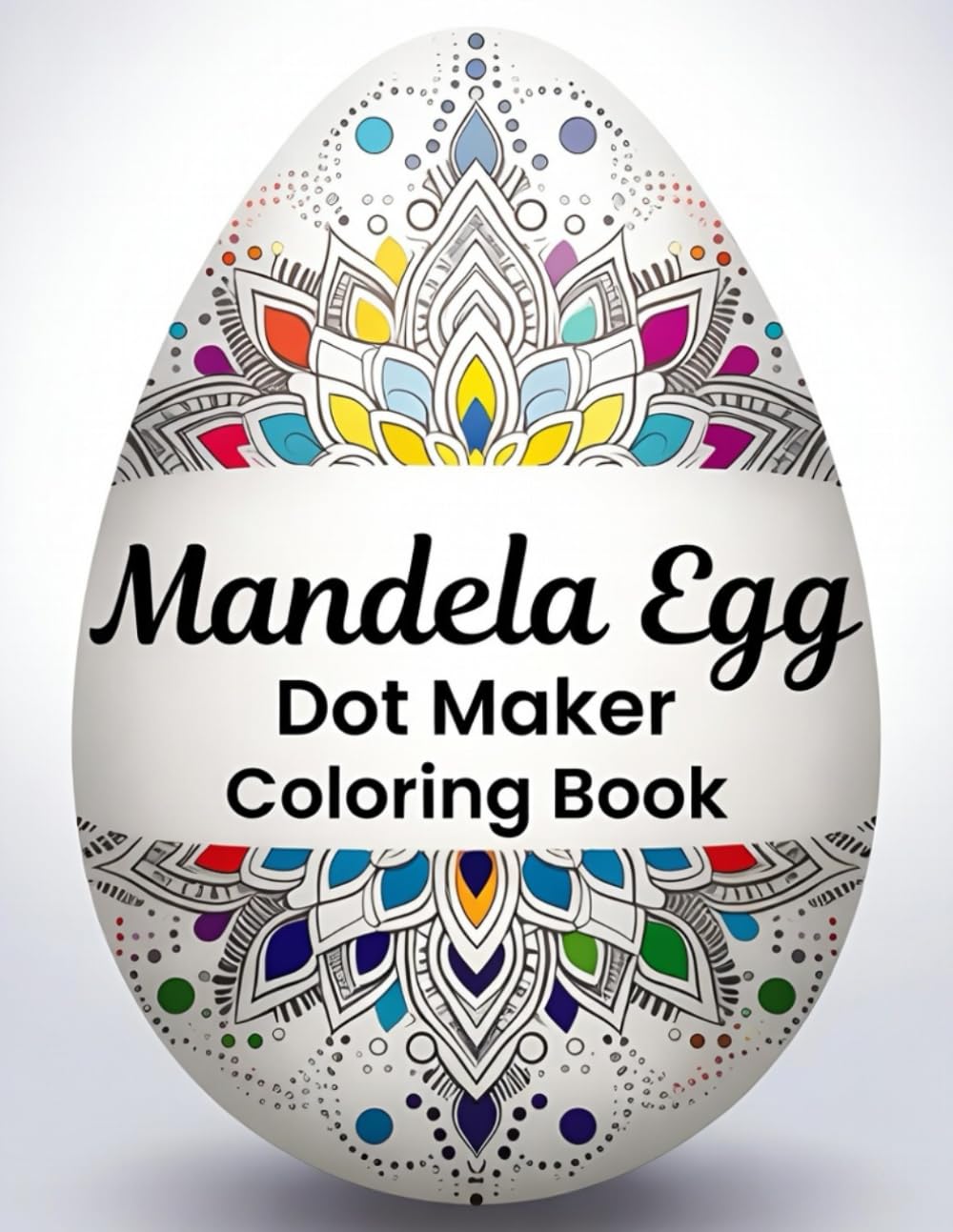 Mandela Egg Dot Maker Coloring Book: Relaxing Mandala Egg Dot Art for Kids, Teens, and Adults – Creative Coloring for Stress Relief and Mindfulness (Mandela Coloring Book)