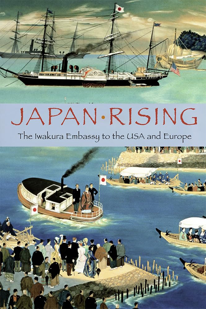Japan Rising: The Iwakura Embassy to the USA and Europe