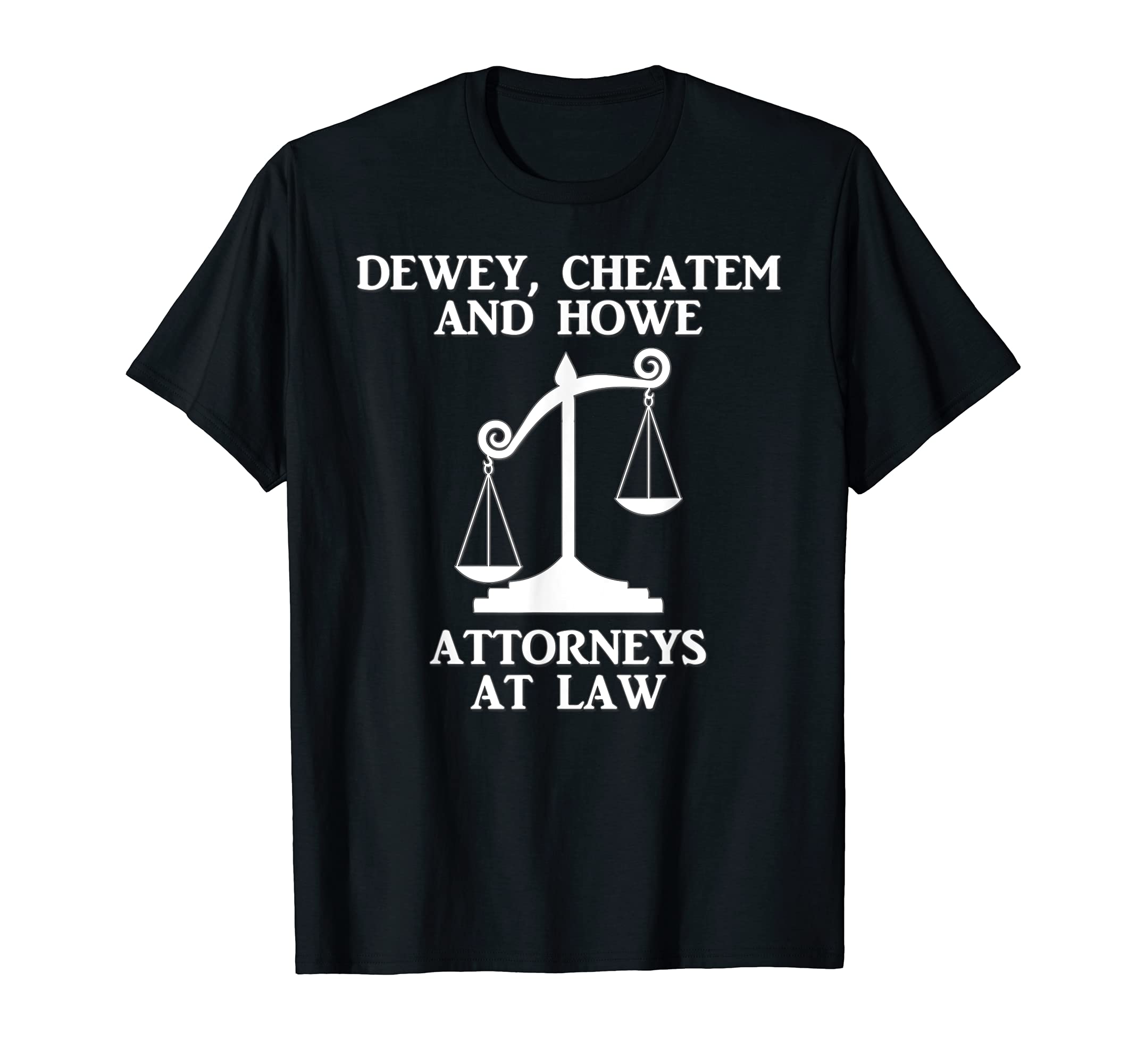 Dewey Cheatem Howe Attorneys At Law Scales Of Justice Shirt T-Shirt
