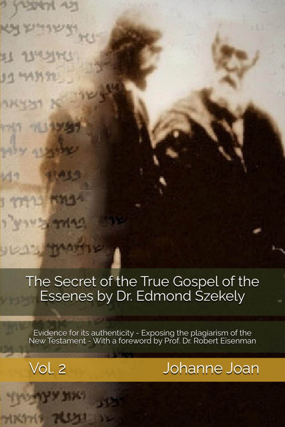 The Secret of the True Gospel of the Essenes by Dr. Edmond Szekely: Evidence for its authenticity - Exposing the plagiarism of the New Testament - With a foreword by Prof. Dr. Robert Eisenman