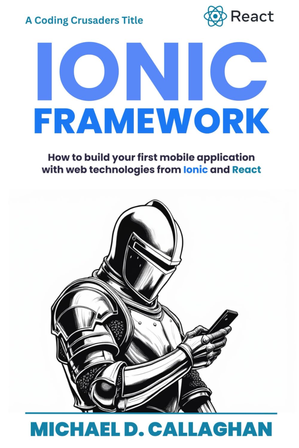 Developing a Mobile Application UI with Ionic and React: How to Build Your First Mobile Application with Common Web Technologies (Coding Crusaders)