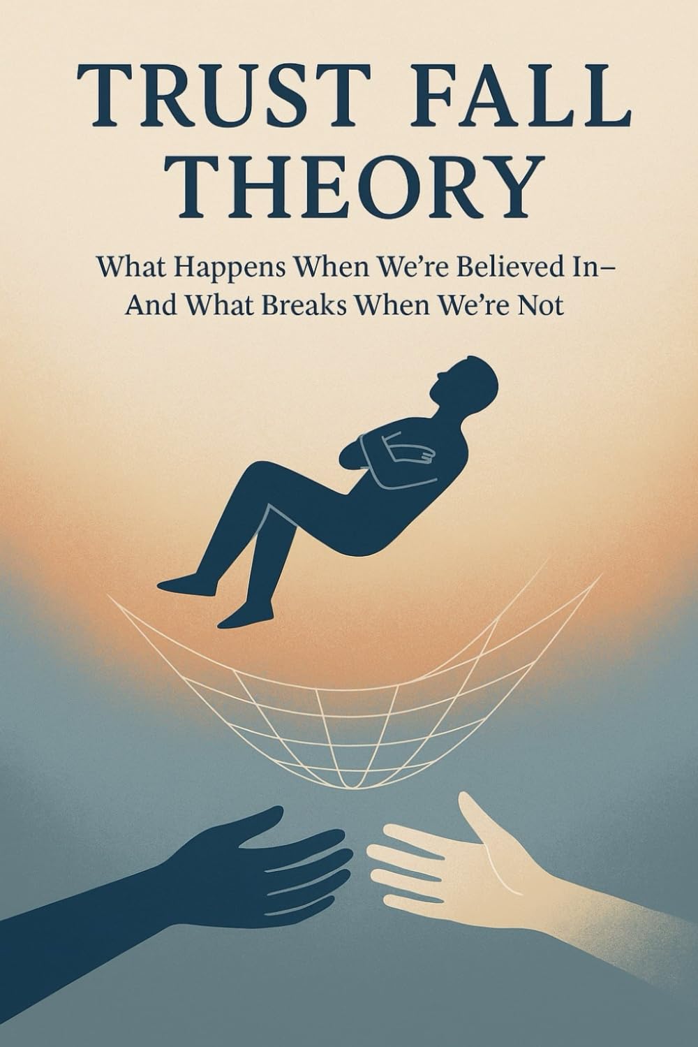 Trust Fall Theory: What Happens When We’re Believed In—And What Breaks When We’re Not