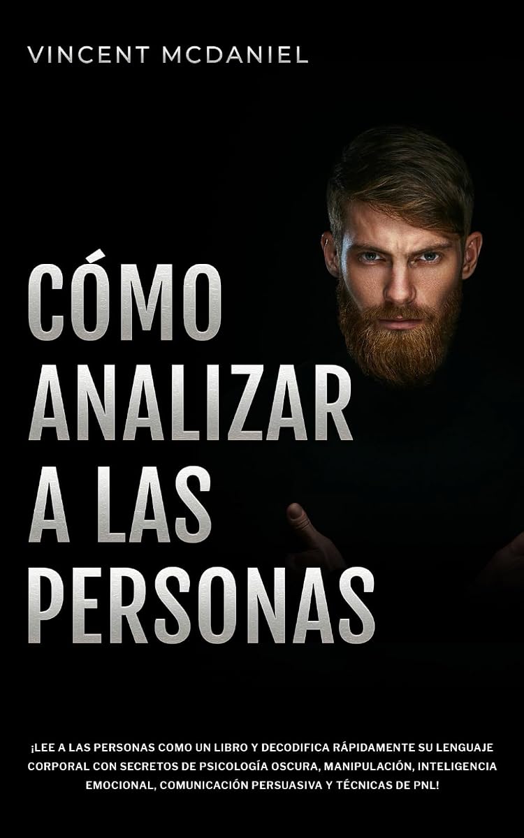 Cómo Analizar a Las Personas: ¡Lee a las personas como un libro y decodifica rápidamente su lenguaje corporal con secretos de psicología oscura, ... y técnicas de PNL! (Spanish Edition)