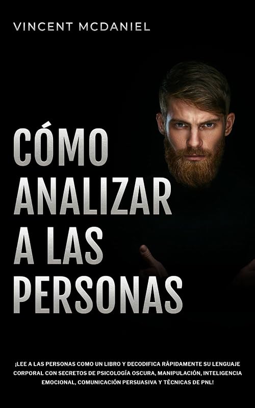 Cómo Analizar a Las Personas: ¡Lee a las personas como un libro y decodifica rápidamente su lenguaje corporal con secretos de psicología oscura, ... y técnicas de PNL! (Spanish Edition)