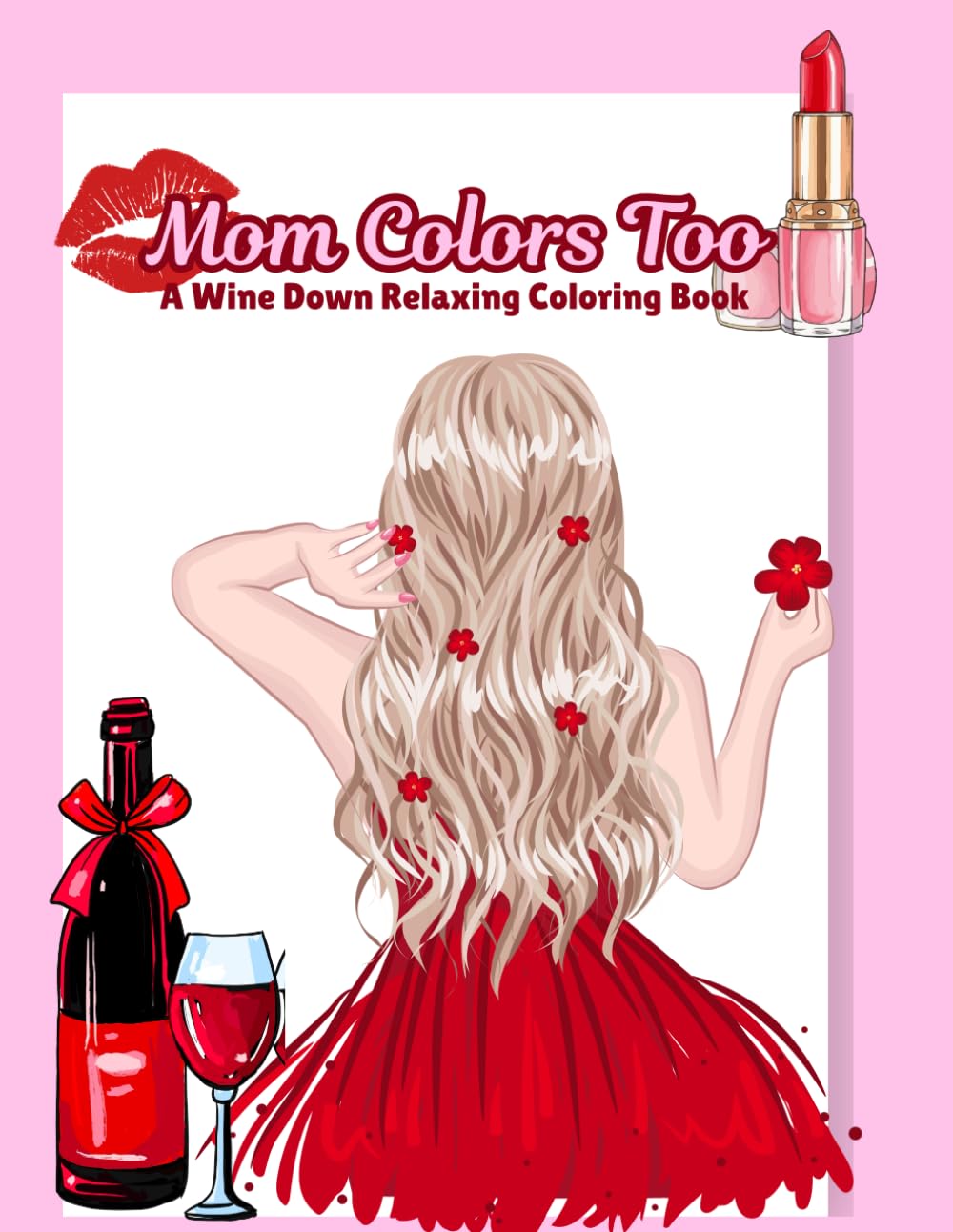Mom Colors Too: A Wine Down Relaxing Coloring Book