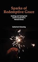 Sparks of Redemptive Grace - Seeking and Seeing God Amid a Loved One's Mental Illness