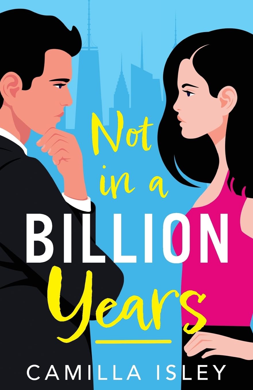 Not In A Billion Years: A hilarious, enemies-to-lovers romantic comedy from Camilla Isley (True Love)