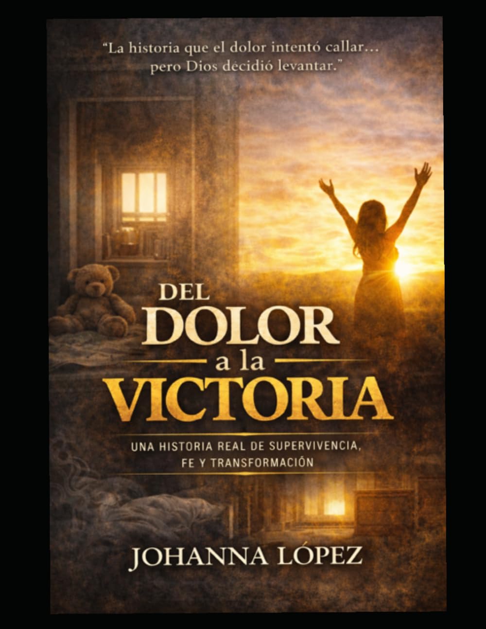 Del Dolor a la Victoria: Una historia real de supervivencia, fe y transformacion