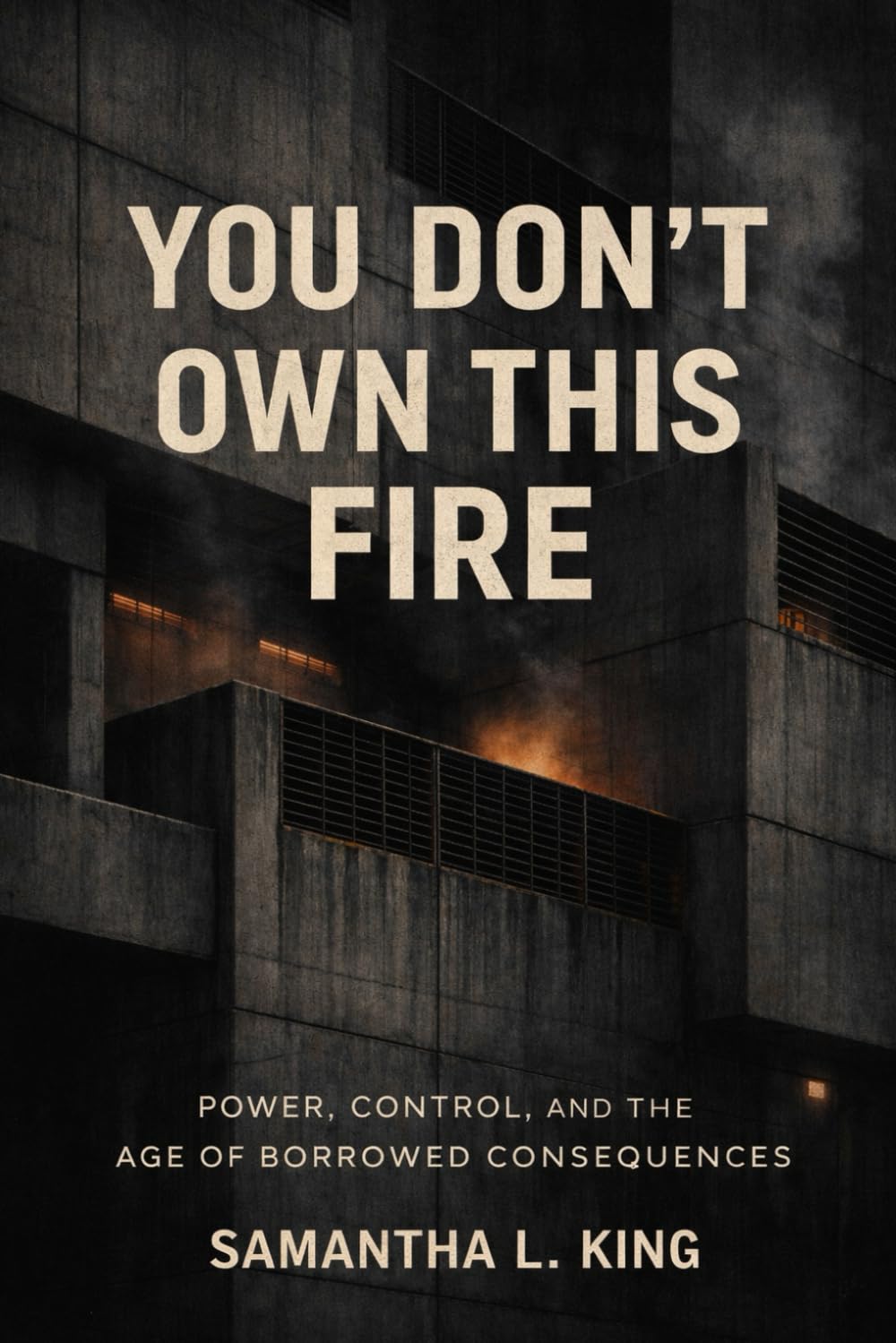 You Don’t Own This Fire: Power, Control, and the Age of Borrowed Consequences