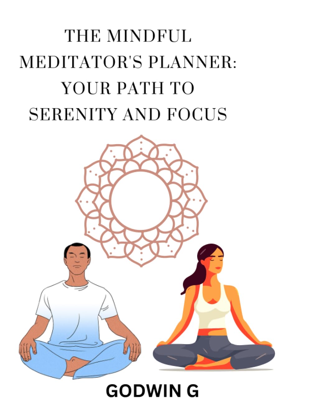 The Mindful Meditator's Planner: Your Path to Serenity and Focus