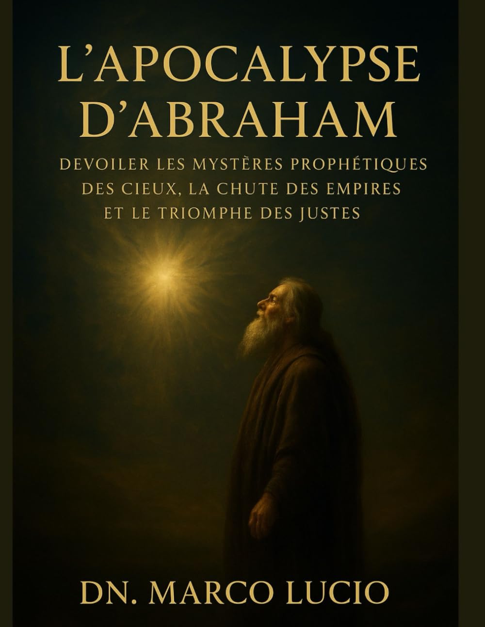 L'APOCALYPSE D'ABRAHAM: Dévoiler les mystères prophétiques des cieux, la chute des empires et le triomphe des justes