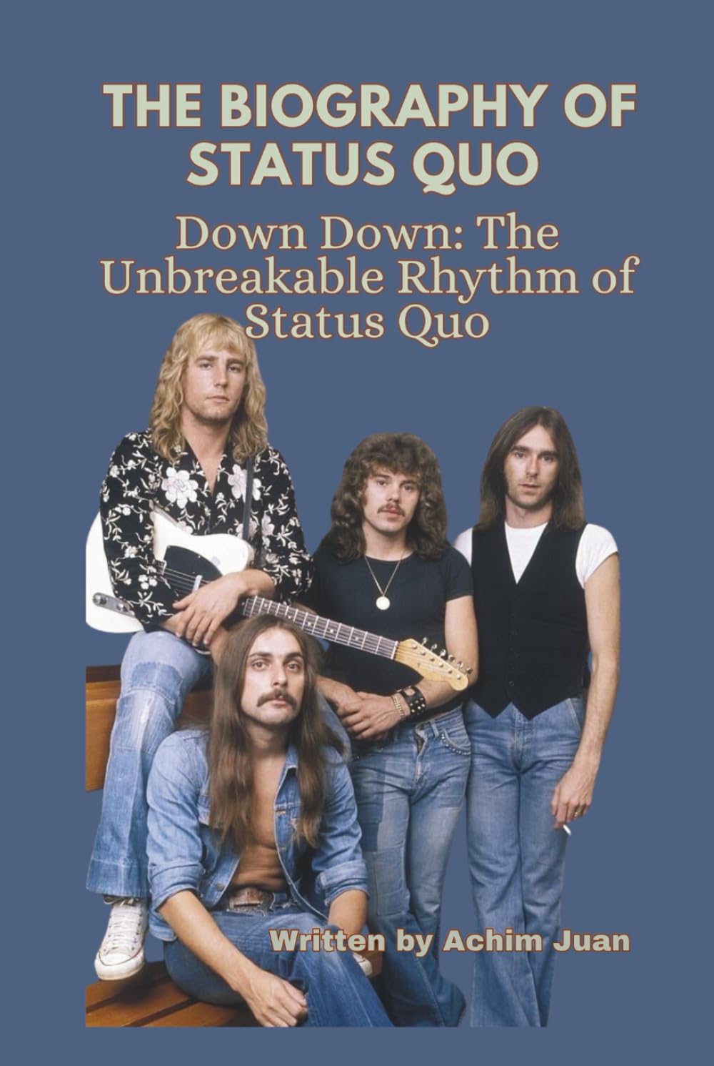 THE BIOGRAPHY OF STATUS QUO: Down Down: The Unbreakable Rhythm of Status Quo