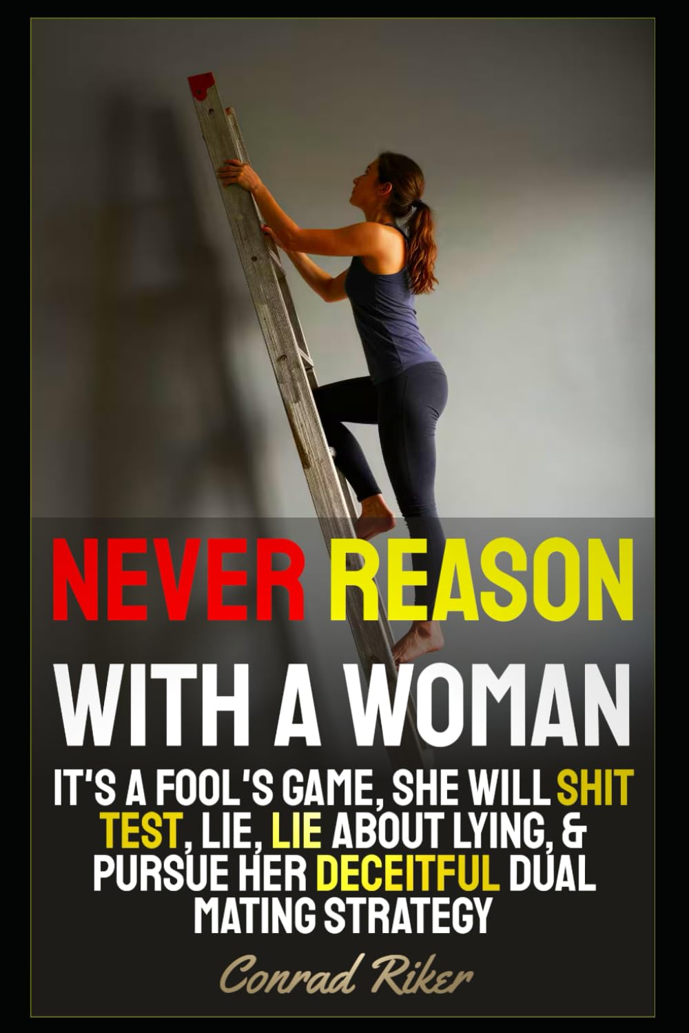 Never Reason With A Woman: It's A Fool's Game, She Will Shit Test, Lie, Lie About Lying, & Pursue Her Deceitful Dual Mating Strategy (Redpilled Relationships (satire))