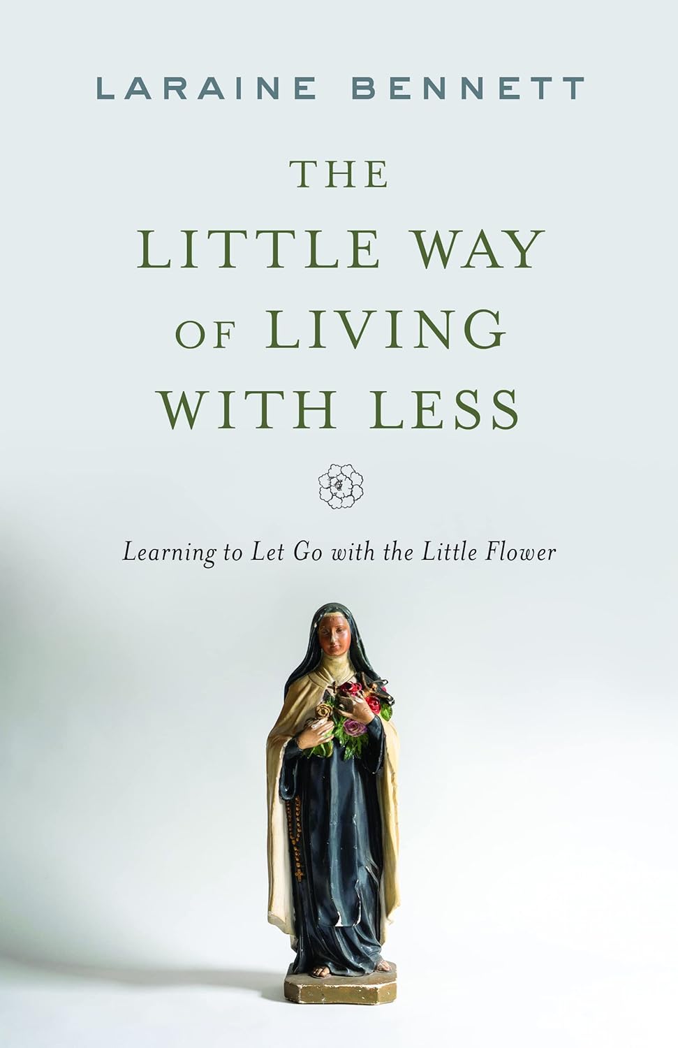 A Little Way of Living with Less Learning to Let Go with the Little