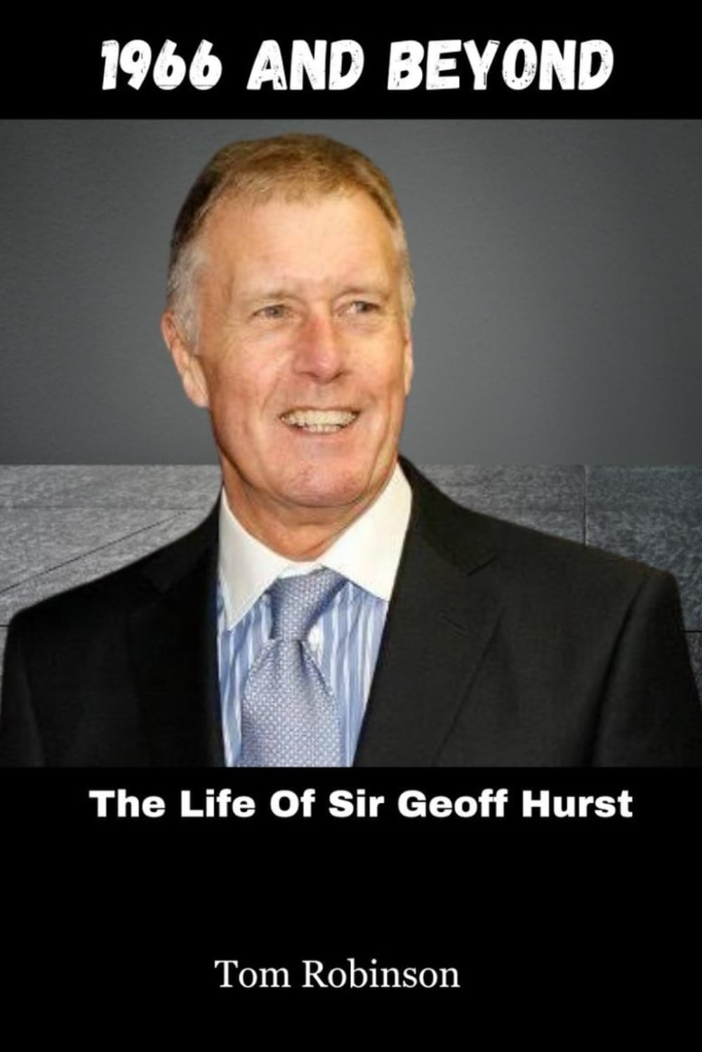 1966 And Beyond: The Life of Sir Geoff Hurst