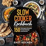  Slow Cooker Kochbuch : 150 Schongarer Rezepte für Berufstätige und Familien