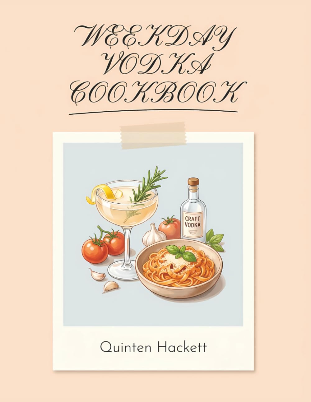 Weekday Vodka Cookbook: 195 Vodka Recipes for Everyday Enjoyment