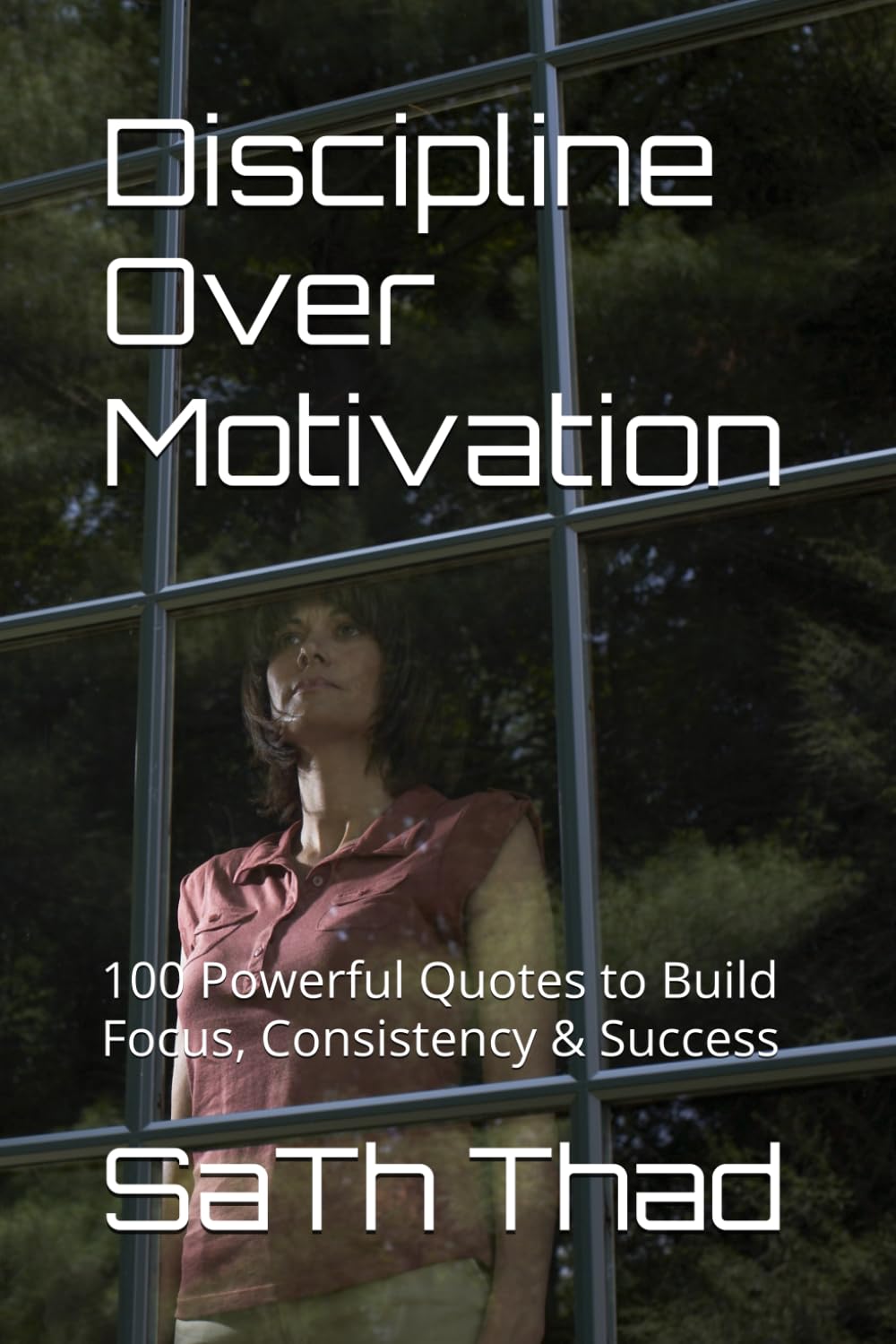 Discipline Over Motivation: 100 Powerful Quotes to Build Focus, Consistency & Success