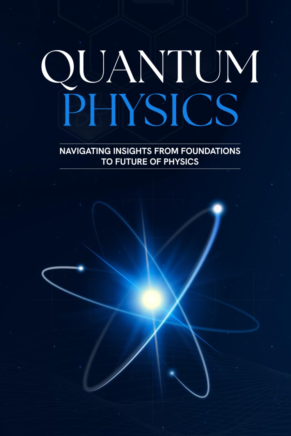 Quantum Physics - Navigating Insights from Foundations to Future of Physics