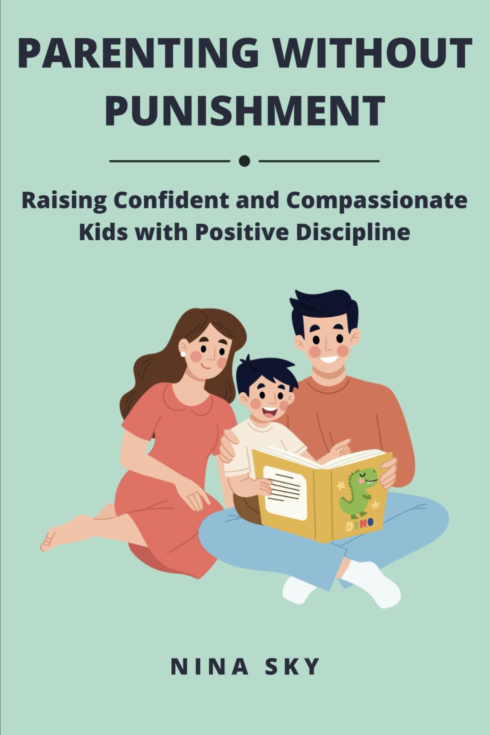 Parenting Without Punishment: Raising Confident and Compassionate Kids with Positive Discipline