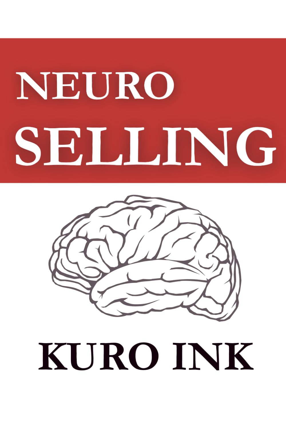 NEURO SELLING: The Science-Backed Blueprint to Influence, Persuade, and Sell Anything
