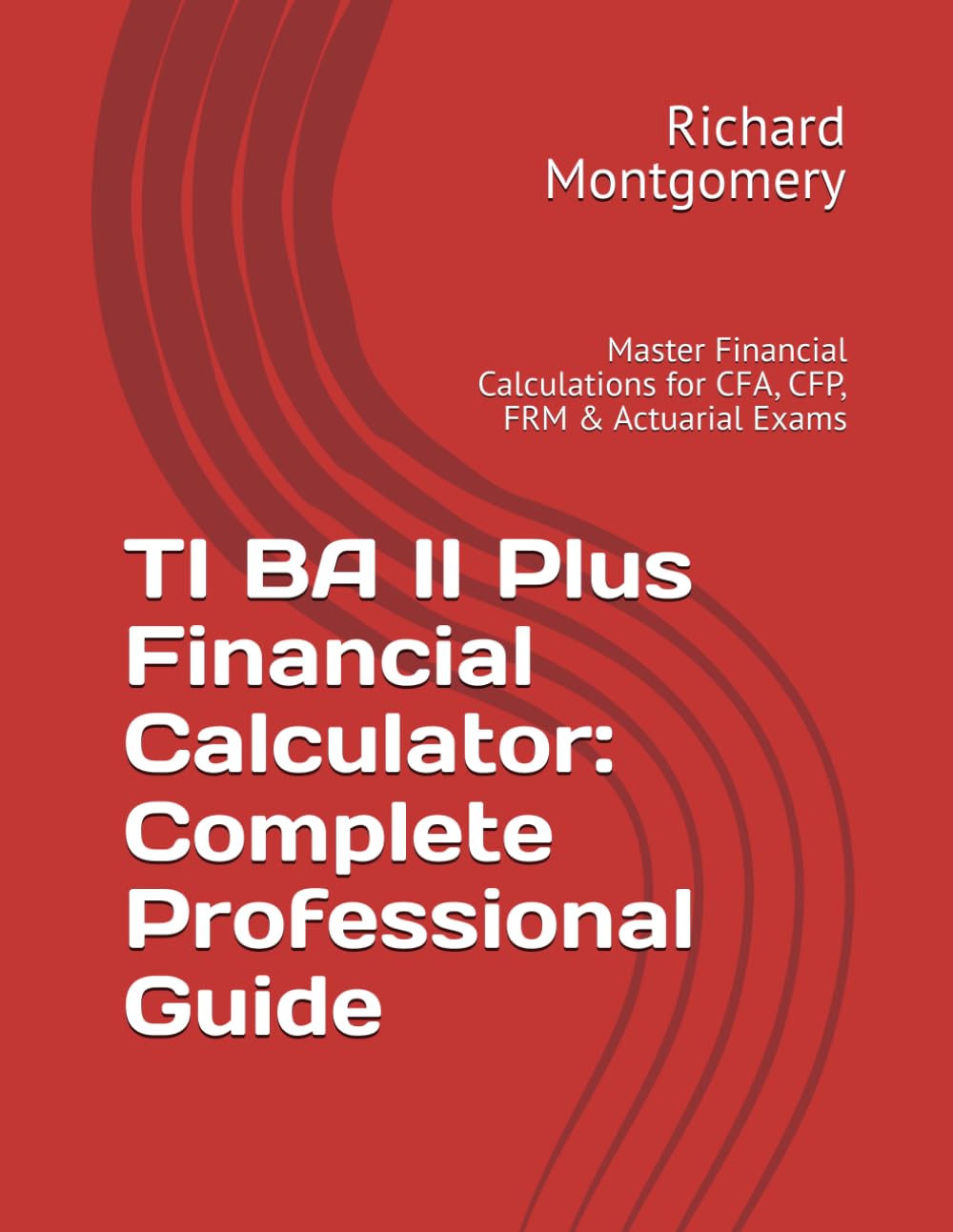 TI BA II Plus Financial Calculator: Complete Professional Guide: Master Financial Calculations for CFA, CFP, FRM & Actuarial Exams