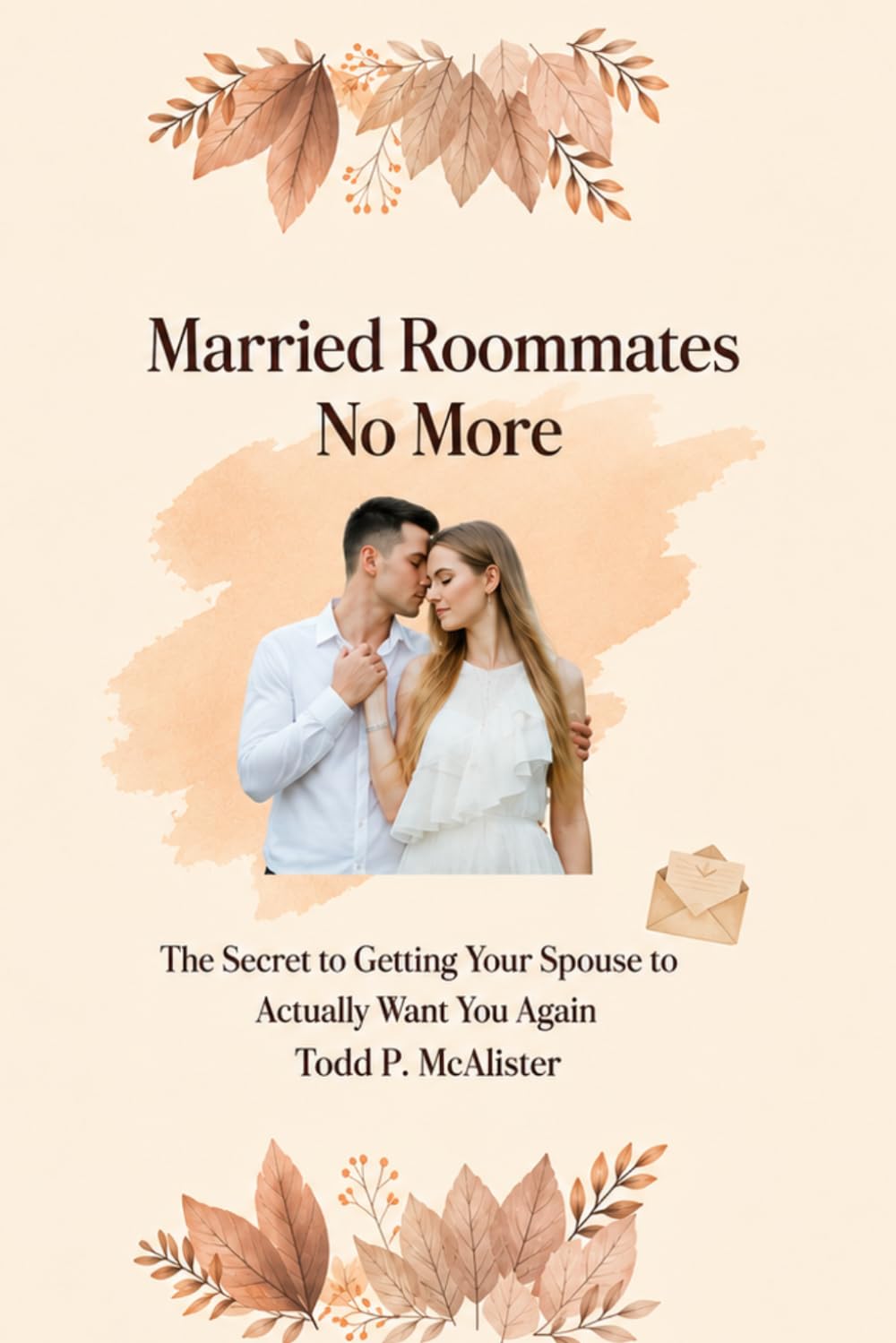 Married Roommates No More: The Secret to Getting Your Spouse to Actually Want You Again