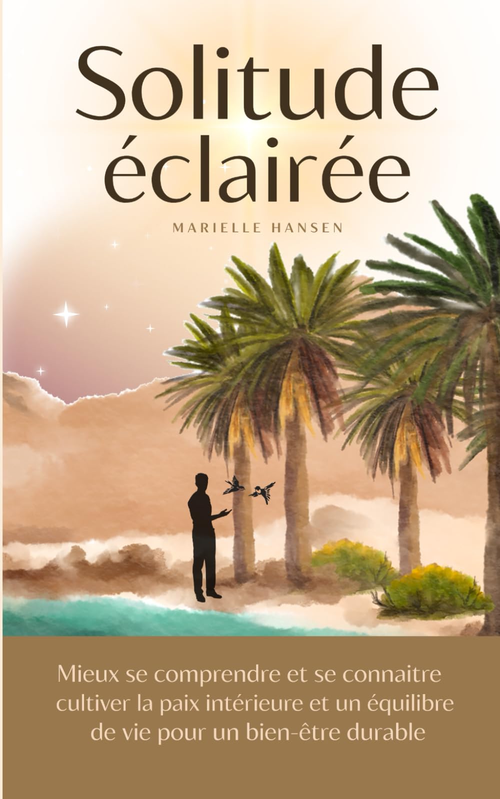 Solitude éclairée: mieux se comprendre et se connaître, cultiver la paix intérieure et un équilibre de vie pour un bien-être durable