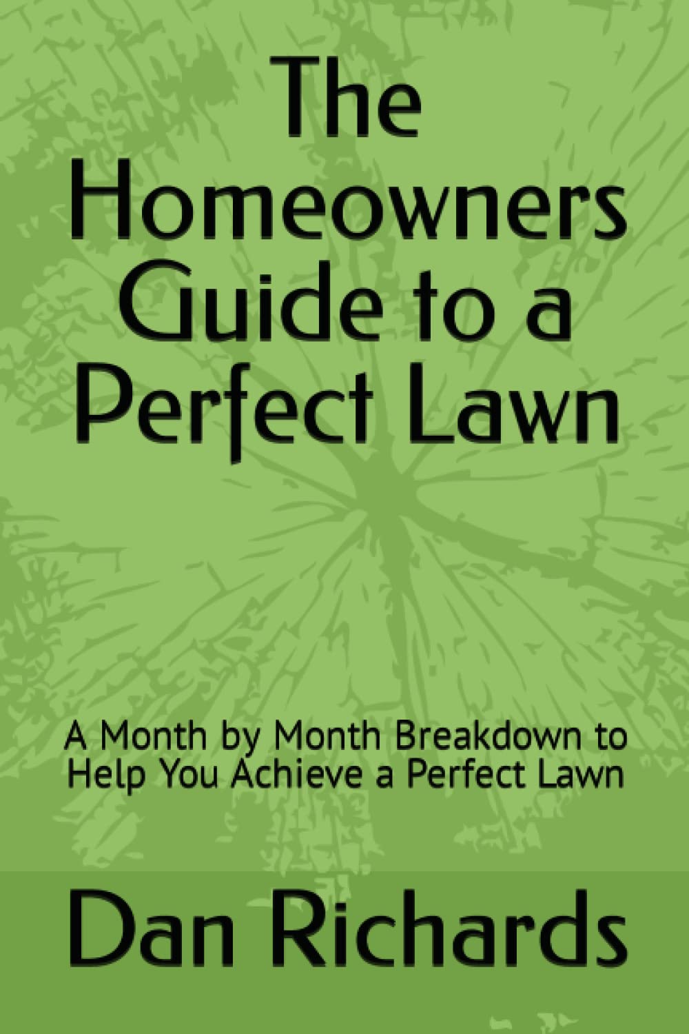 The Homeowners Guide to a Perfect Lawn: A Month by Month Breakdown to Help You Achieve a Perfect Lawn