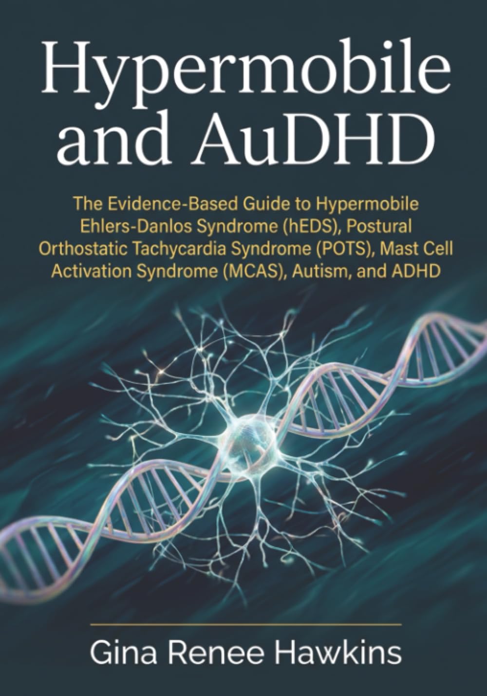 Hypermobile and AuDHD: The Evidence-Based Guide to Hypermobile Ehlers-Danlos Syndrome (hEDS), Postural Orthostatic Tachycardia Syndrome (POTS), Mast Cell Activation Syndrome (MCAS), Autism, and ADHD